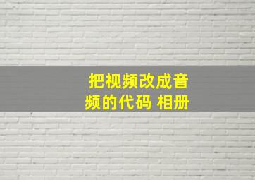 把视频改成音频的代码 相册